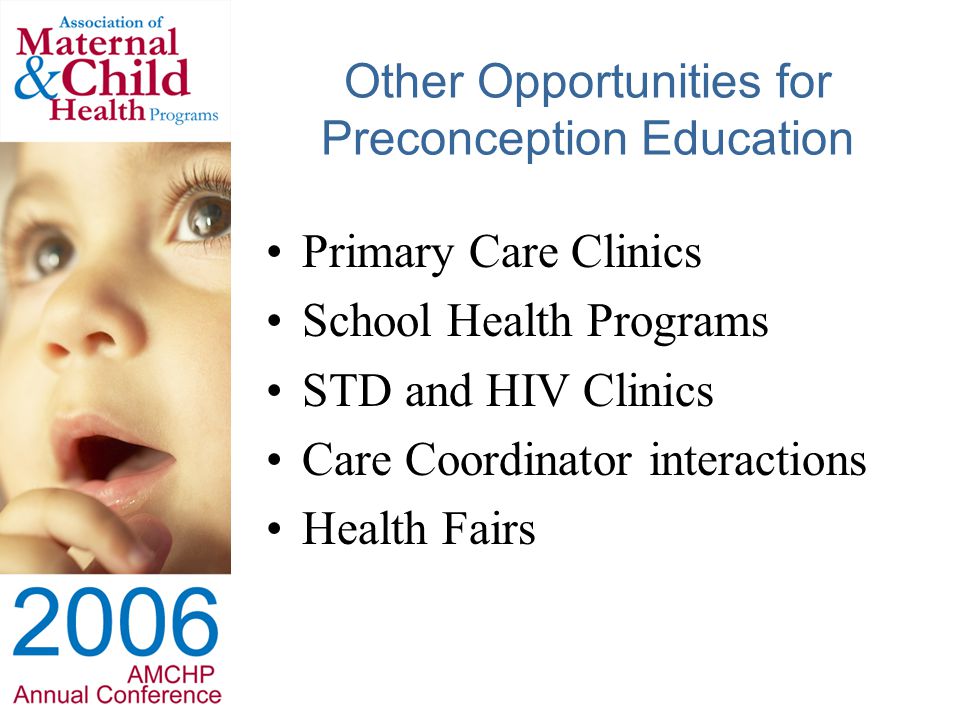 Other Opportunities for Preconception Education Primary Care Clinics School Health Programs STD and HIV Clinics Care Coordinator interactions Health Fairs