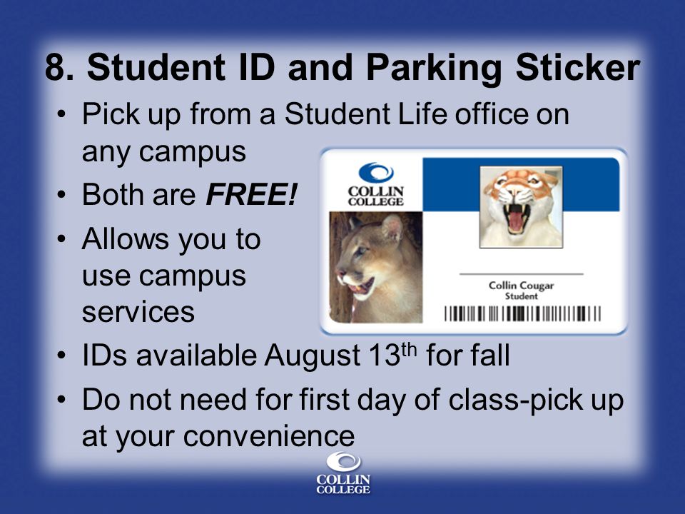 8. Student ID and Parking Sticker Pick up from a Student Life office on any campus Both are FREE.