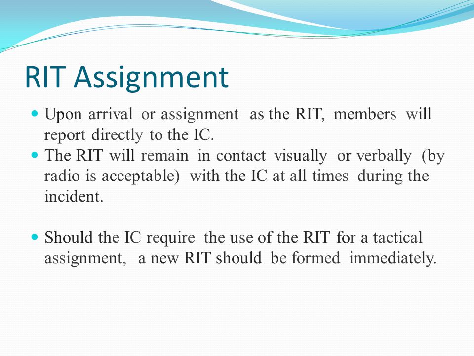 RIT Assignment Upon arrival or assignment as the RIT, members will report directly to the IC.