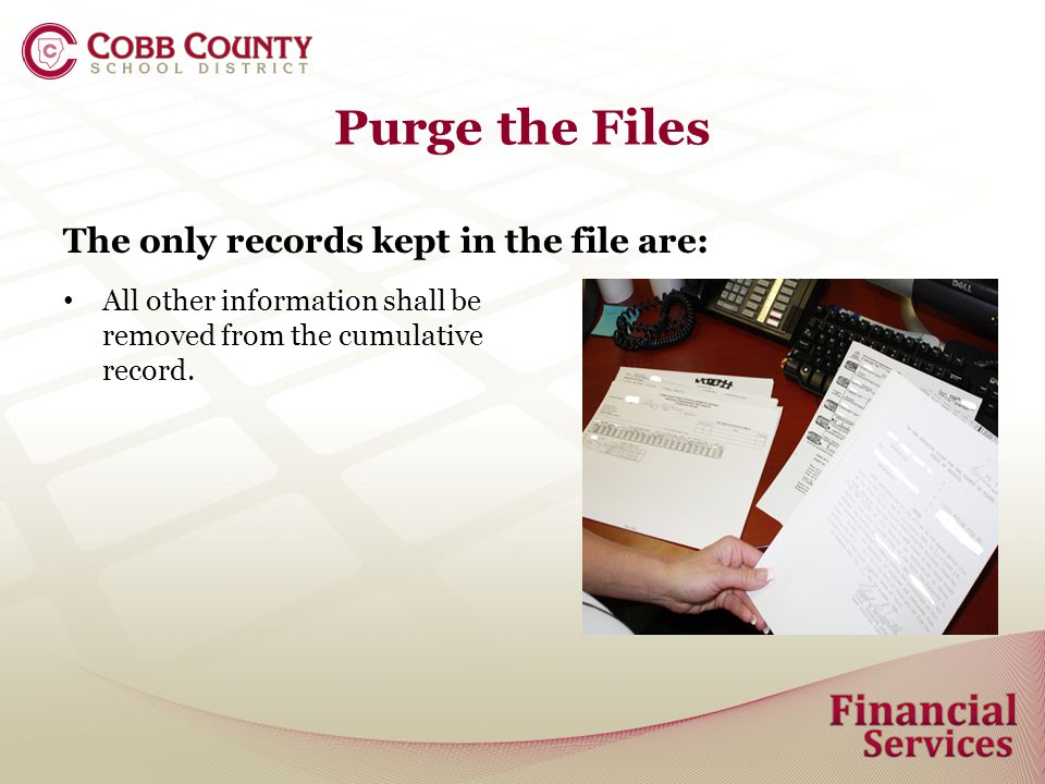 Purge the Files The only records kept in the file are: All other information shall be removed from the cumulative record.