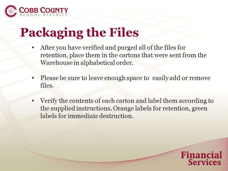 Packaging the Files After you have verified and purged all of the files for retention, place them in the cartons that were sent from the Warehouse in alphabetical order.