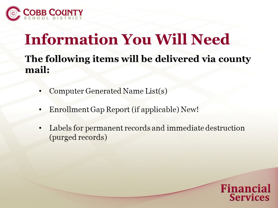 Information You Will Need The following items will be delivered via county mail: Computer Generated Name List(s) Enrollment Gap Report (if applicable) New.