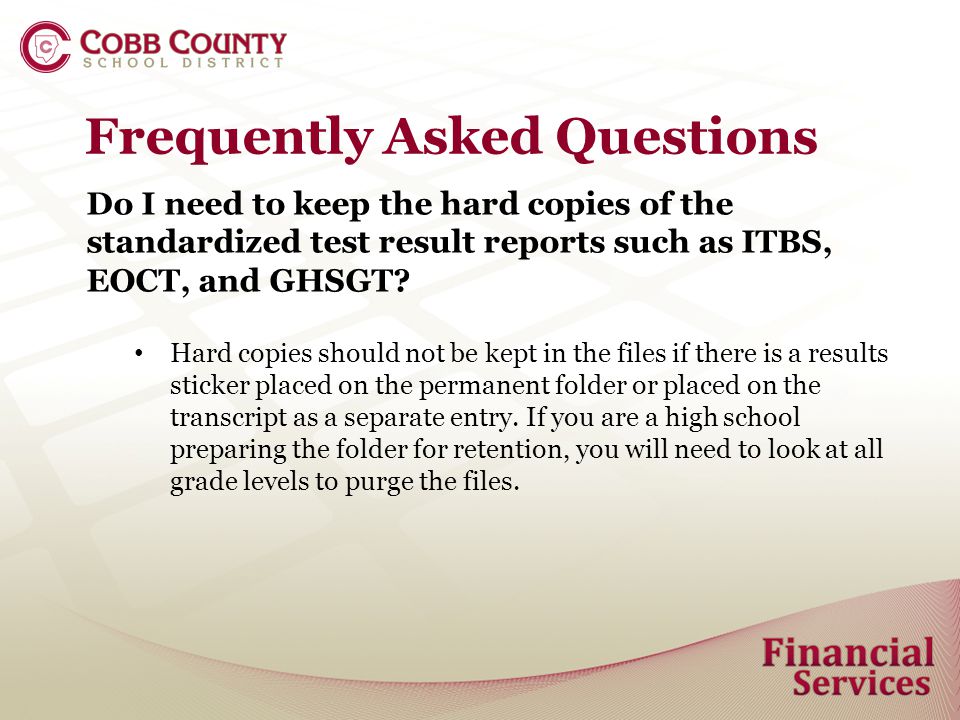Frequently Asked Questions Do I need to keep the hard copies of the standardized test result reports such as ITBS, EOCT, and GHSGT.