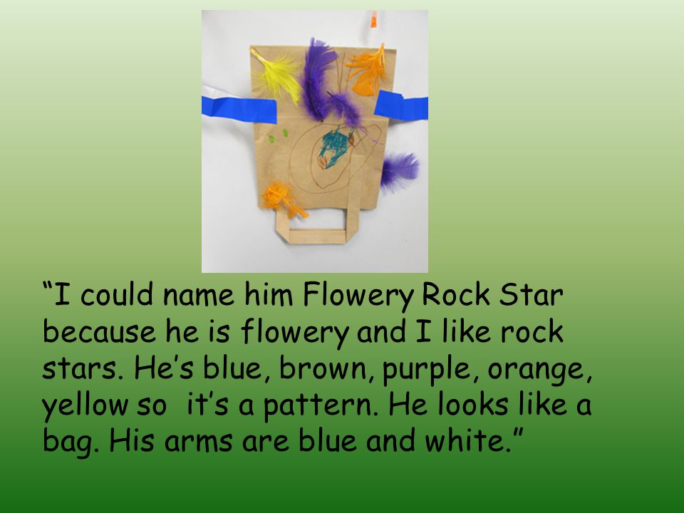 I could name him Flowery Rock Star because he is flowery and I like rock stars.