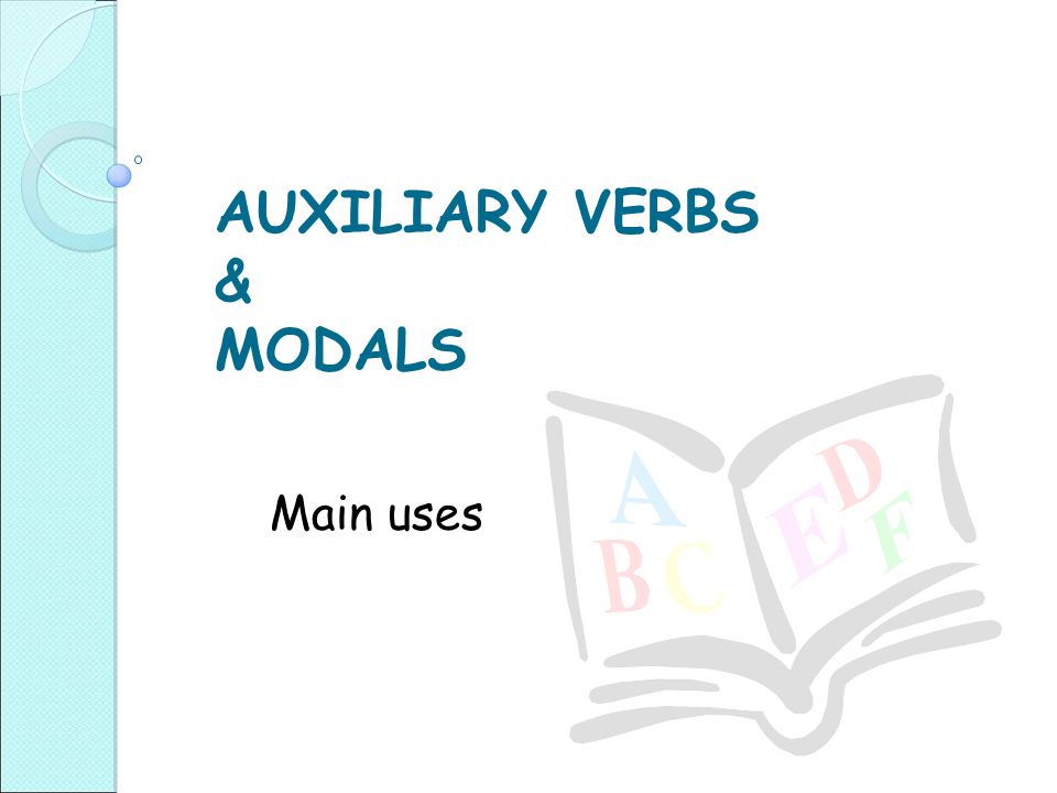 AUXILIARY VERBS & MODALS Main uses