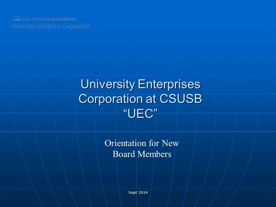 University Enterprises Corporation at CSUSB UEC Orientation for New Board Members Sept 2014