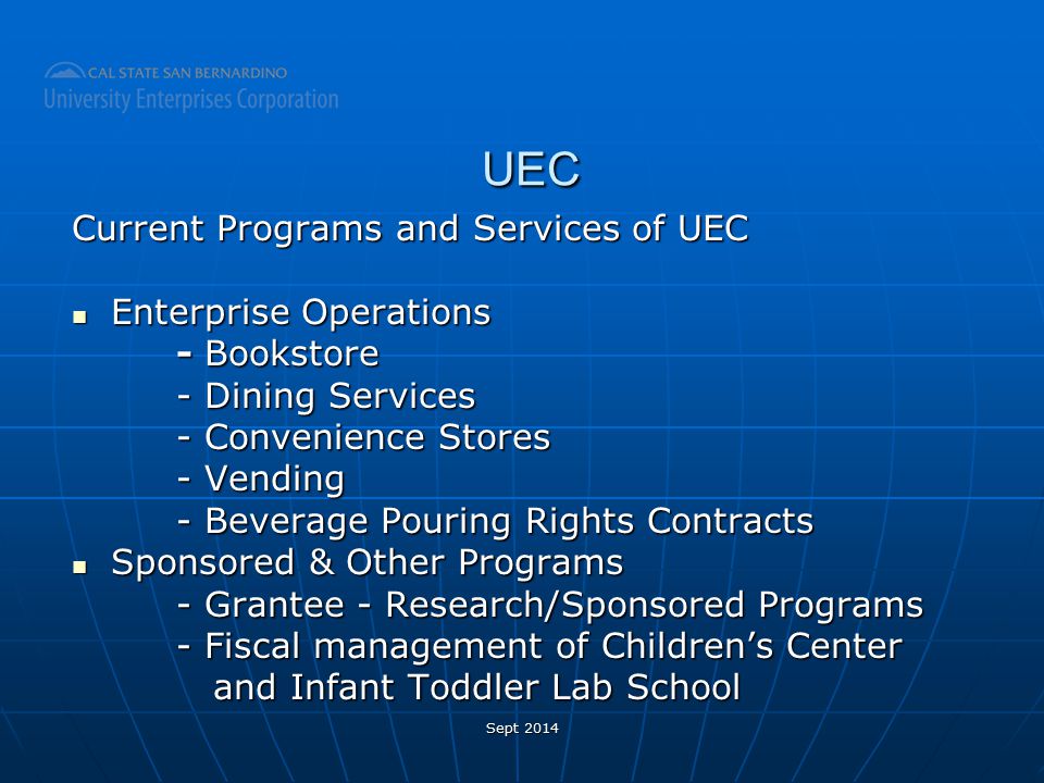 UEC UEC Current Programs and Services of UEC Enterprise Operations Enterprise Operations - Bookstore - Dining Services - Convenience Stores - Vending - Beverage Pouring Rights Contracts Sponsored & Other Programs Sponsored & Other Programs - Grantee - Research/Sponsored Programs - Fiscal management of Children’s Center and Infant Toddler Lab School and Infant Toddler Lab School Sept 2014