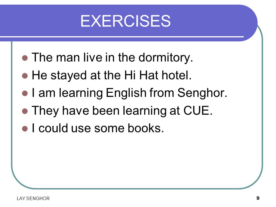 9 EXERCISES The man live in the dormitory. He stayed at the Hi Hat hotel.