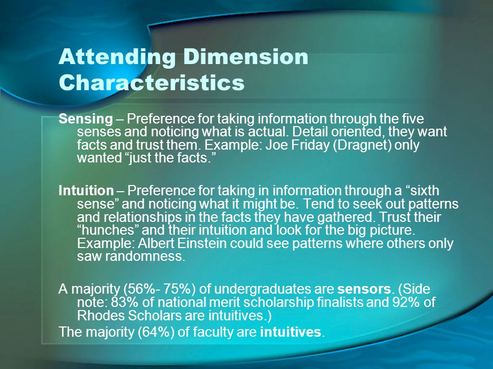 Attending Dimension Characteristics Sensing – Preference for taking information through the five senses and noticing what is actual.