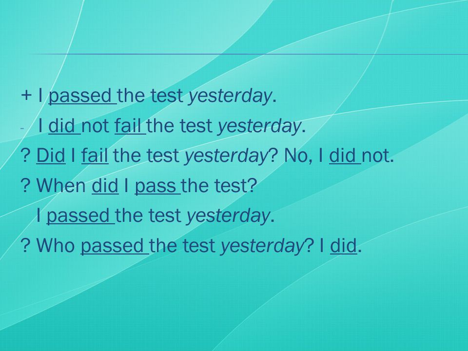 + I passed the test yesterday. - I did not fail the test yesterday.