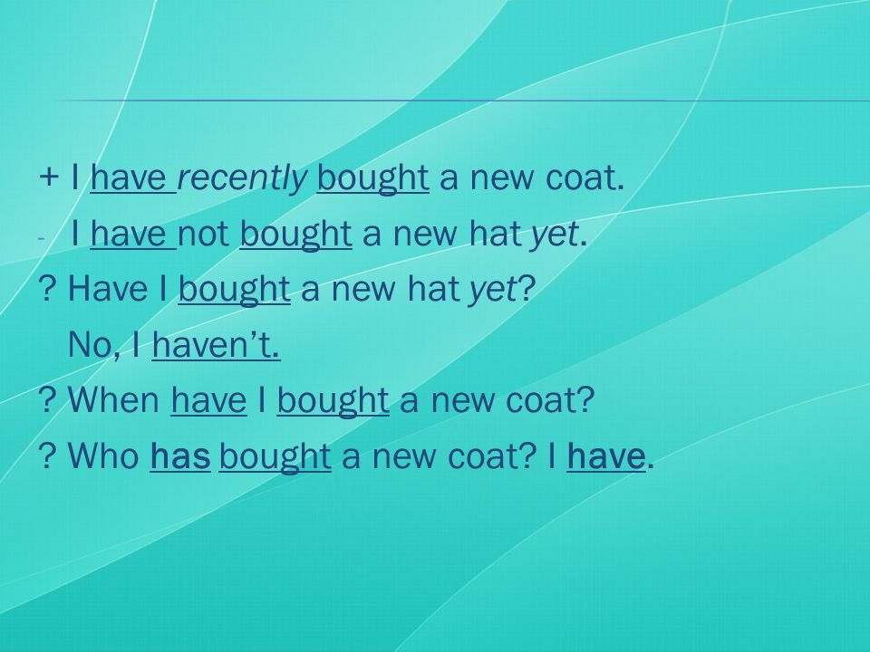 + I have recently bought a new coat. - I have not bought a new hat yet.