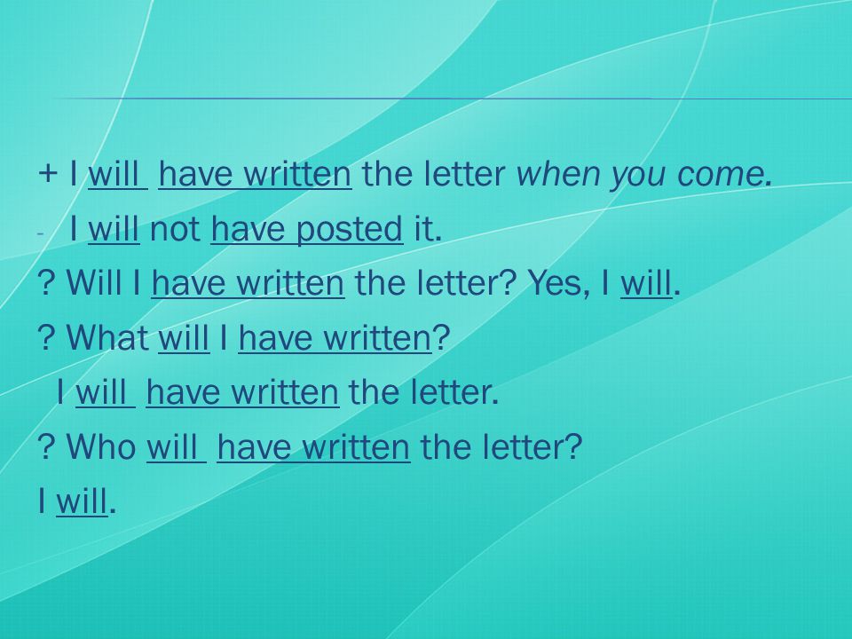 + I will have written the letter when you come. - I will not have posted it.