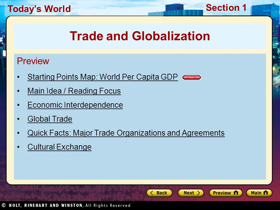 Today’s World Section 1 Preview Starting Points Map: World Per Capita GDP Main Idea / Reading Focus Economic Interdependence Global Trade Quick Facts: Major Trade Organizations and Agreements Cultural Exchange Trade and Globalization