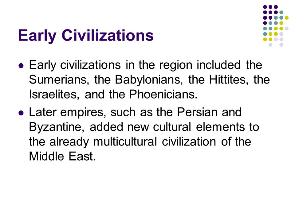 Early Civilizations Early civilizations in the region included the Sumerians, the Babylonians, the Hittites, the Israelites, and the Phoenicians.