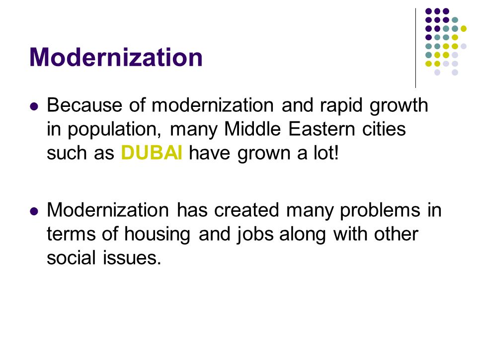 Modernization Because of modernization and rapid growth in population, many Middle Eastern cities such as DUBAI have grown a lot.