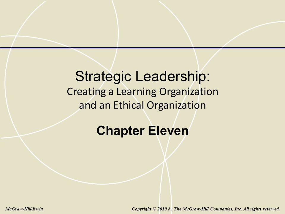 Strategic Leadership: Creating a Learning Organization and an Ethical Organization Chapter Eleven Copyright © 2010 by The McGraw-Hill Companies, Inc.