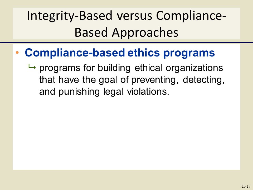 Integrity-Based versus Compliance- Based Approaches Compliance-based ethics programs  programs for building ethical organizations that have the goal of preventing, detecting, and punishing legal violations.