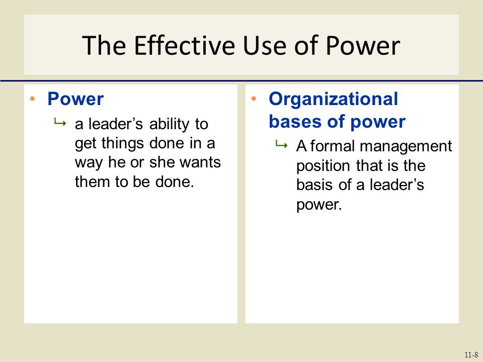 The Effective Use of Power Power  a leader’s ability to get things done in a way he or she wants them to be done.