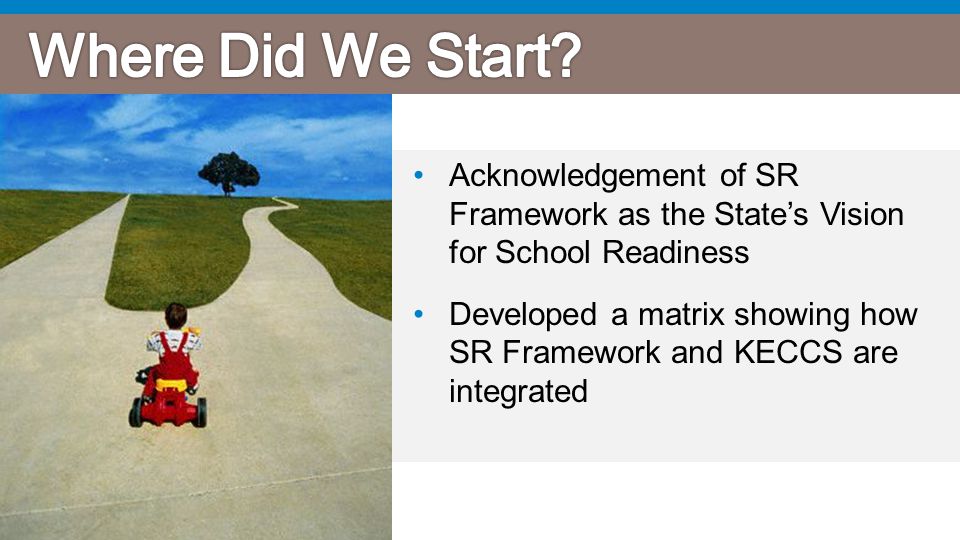 Acknowledgement of SR Framework as the State’s Vision for School Readiness Developed a matrix showing how SR Framework and KECCS are integrated