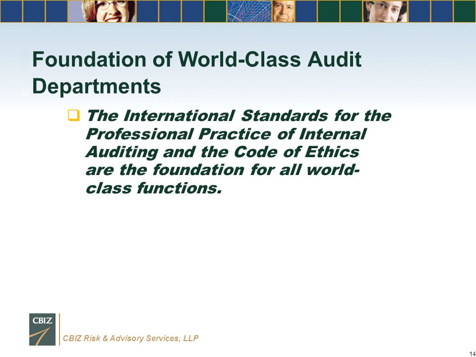 CBIZ Risk & Advisory Services, LLP Foundation of World-Class Audit Departments  The International Standards for the Professional Practice of Internal Auditing and the Code of Ethics are the foundation for all world- class functions.