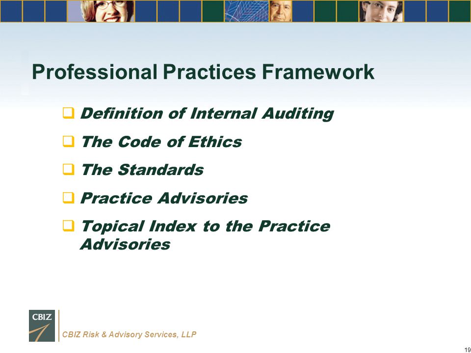 CBIZ Risk & Advisory Services, LLP Professional Practices Framework  Definition of Internal Auditing  The Code of Ethics  The Standards  Practice Advisories  Topical Index to the Practice Advisories 19