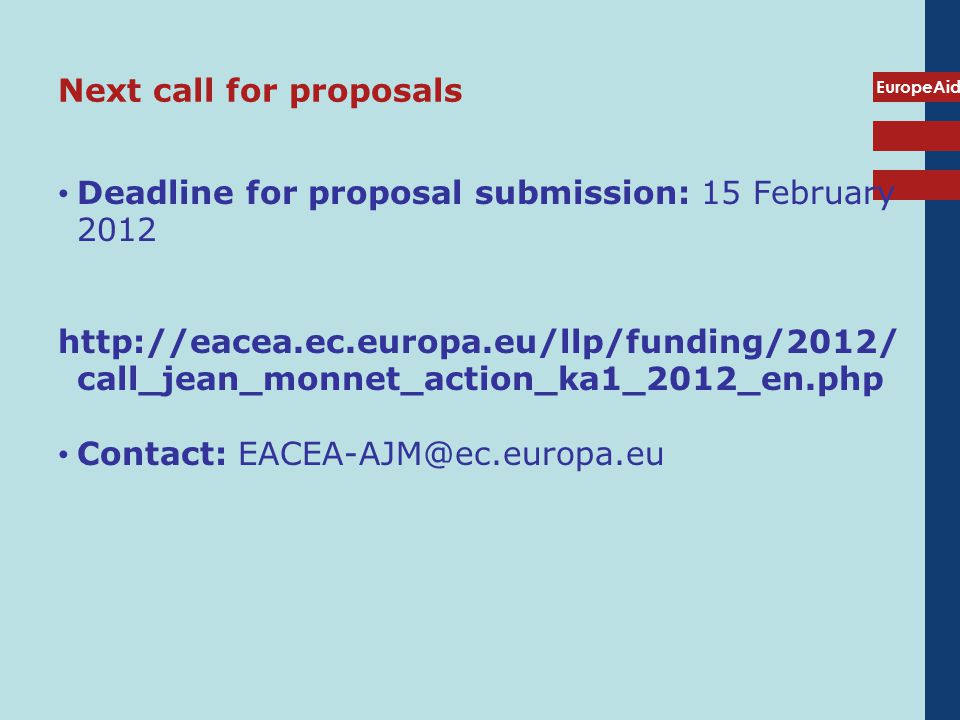 EuropeAid Next call for proposals Deadline for proposal submission: 15 February call_jean_monnet_action_ka1_2012_en.php Contact: