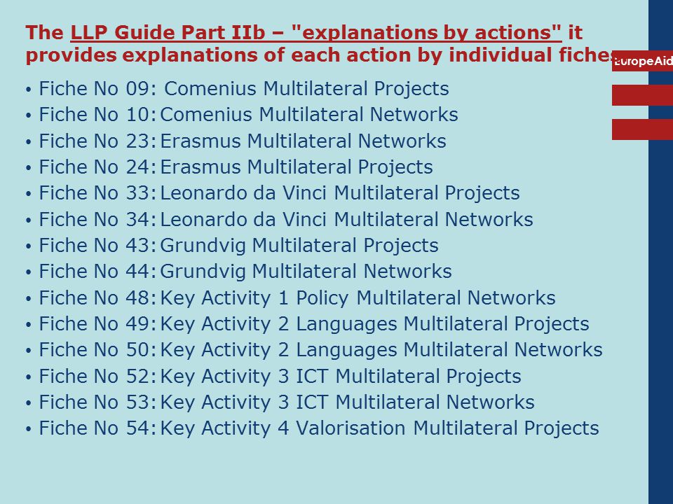 EuropeAid The LLP Guide Part IIb – explanations by actions it provides explanations of each action by individual fiches.