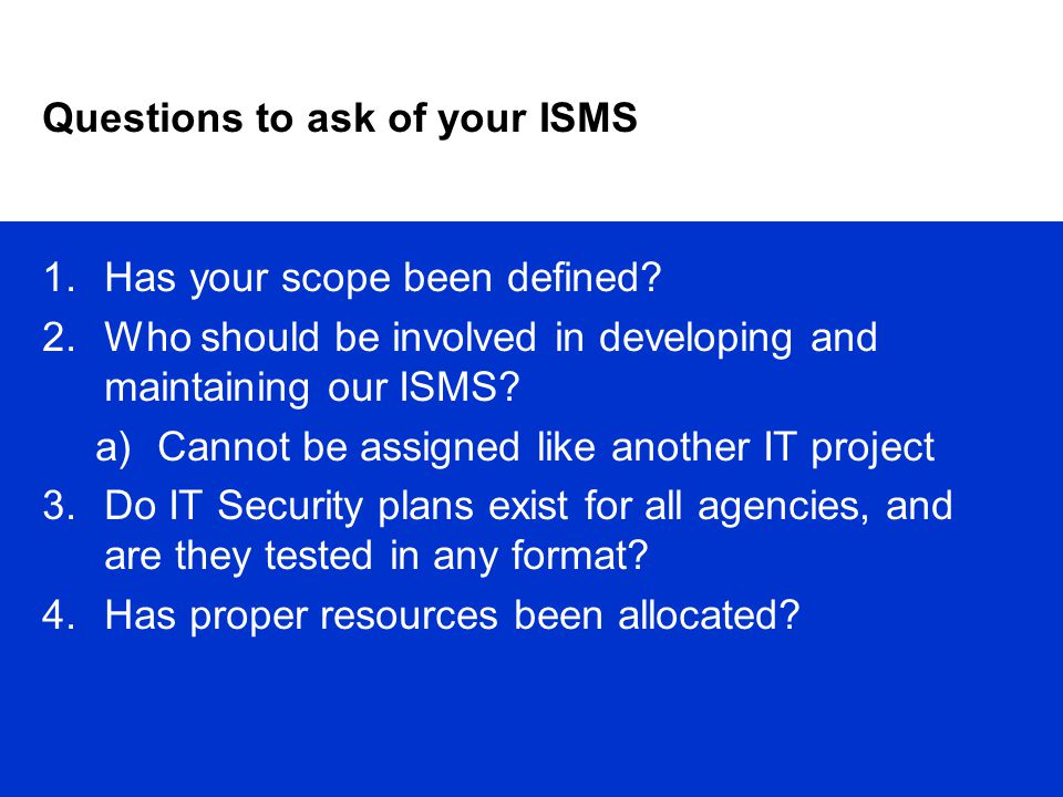 Questions to ask of your ISMS 1.Has your scope been defined.