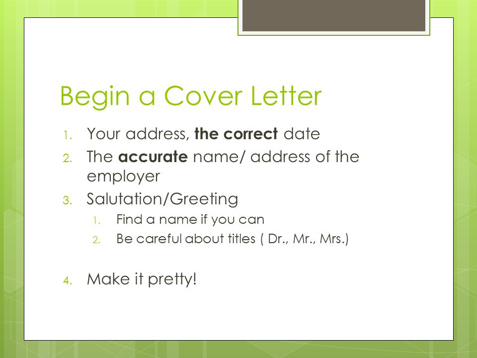 Begin a Cover Letter 1. Your address, the correct date 2.