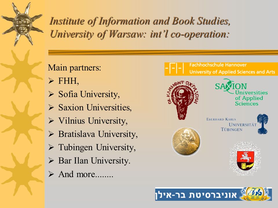 Institute of Information and Book Studies, University of Warsaw: int’l co-operation: Main partners:  FHH,  Sofia University,  Saxion Universities,  Vilnius University,  Bratislava University,  Tubingen University,  Bar Ilan University.