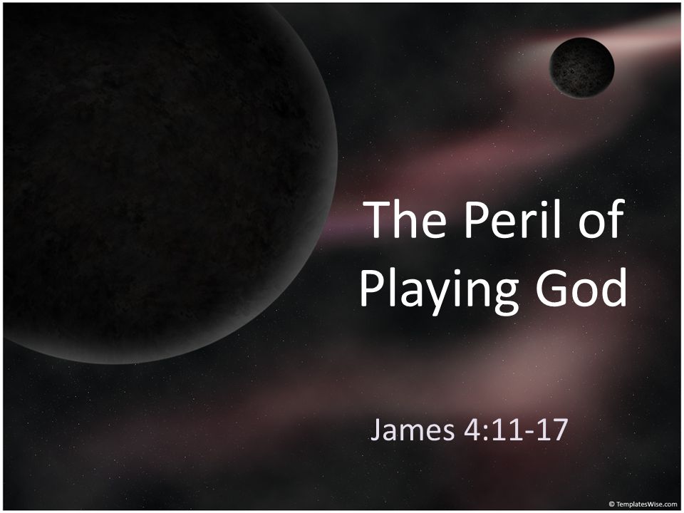 The Peril of Playing God James 4:11-17
