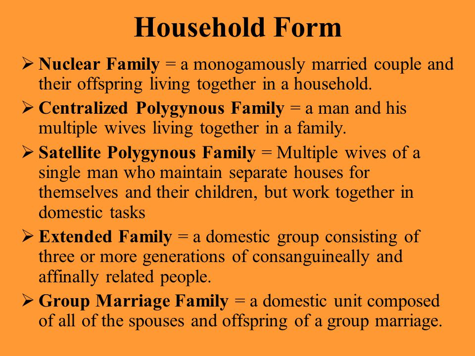 Household Form  Nuclear Family = a monogamously married couple and their offspring living together in a household.