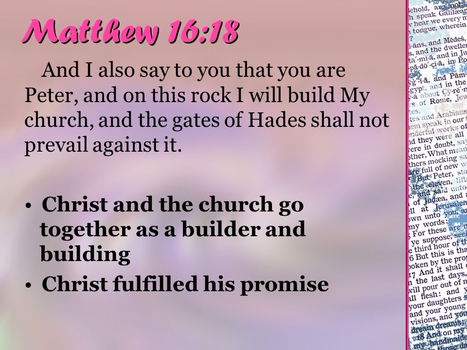 Matthew 16:18 And I also say to you that you are Peter, and on this rock I will build My church, and the gates of Hades shall not prevail against it.