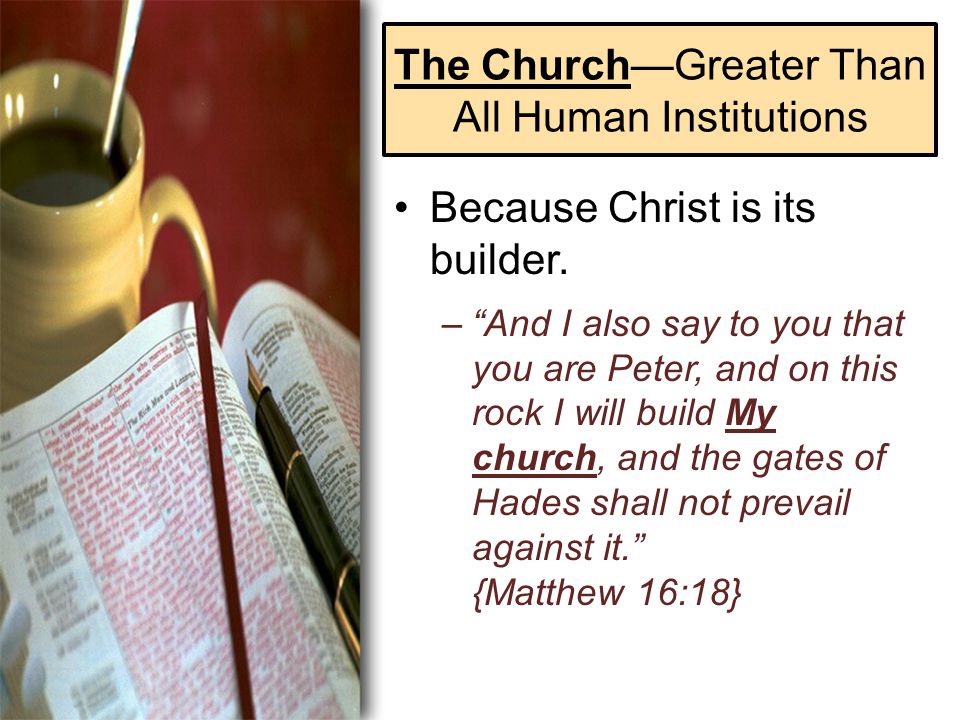 The Church—Greater Than All Human Institutions Because Christ is its builder.