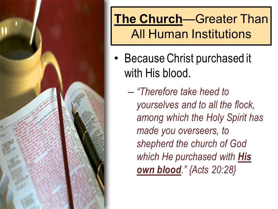 The Church—Greater Than All Human Institutions Because Christ purchased it with His blood.