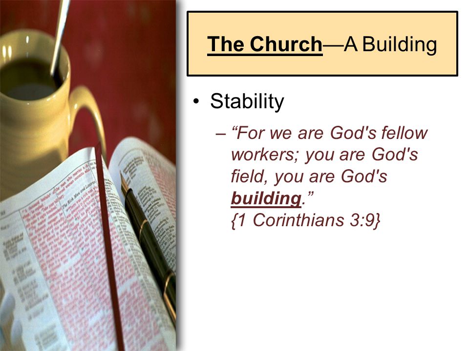 The Church—A Building Stability – For we are God s fellow workers; you are God s field, you are God s building. {1 Corinthians 3:9}
