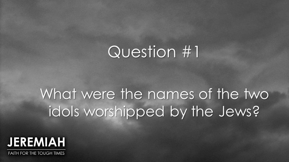 Question #1 What were the names of the two idols worshipped by the Jews