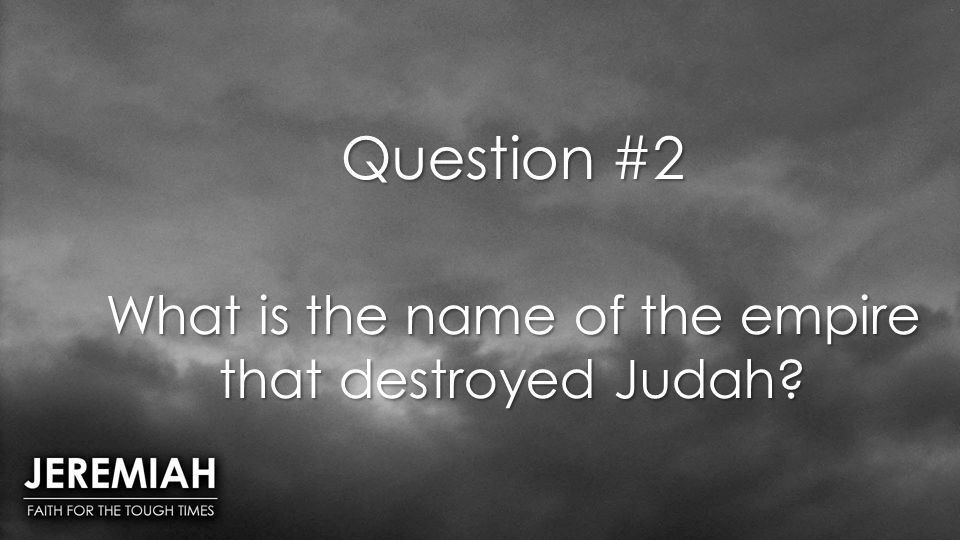 Question #2 What is the name of the empire that destroyed Judah