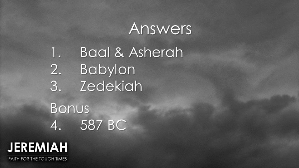 Answers 1. Baal & Asherah 2.Babylon 3.Zedekiah Bonus BC