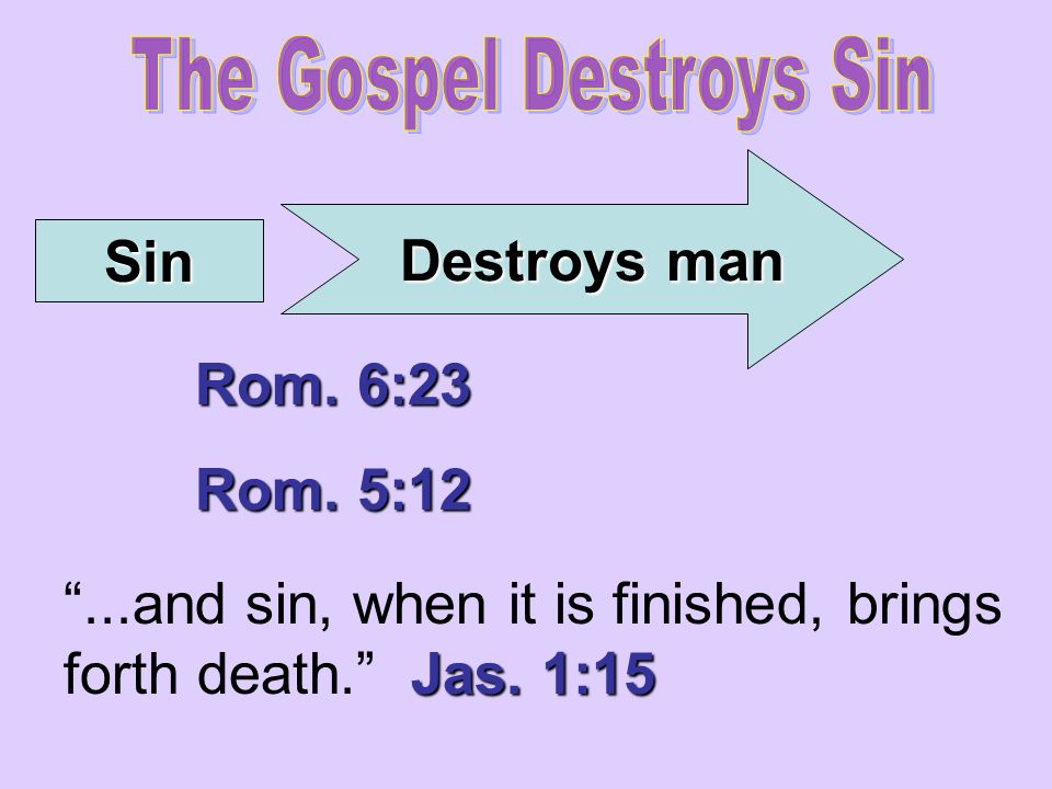 Sin Destroys man Rom. 6:23 Rom. 5:12 Jas.