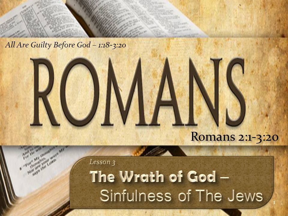 1 Romans 2:1-3:20 All Are Guilty Before God – 1:18-3:20