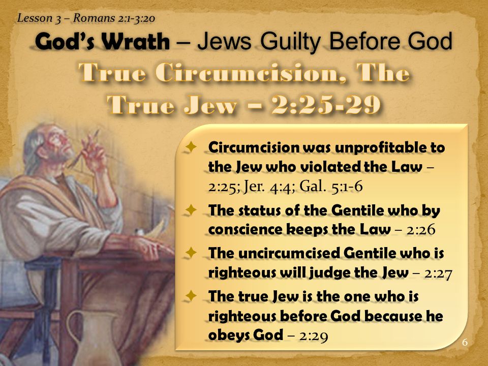 6  Circumcision was unprofitable to the Jew who violated the Law – 2:25; Jer.