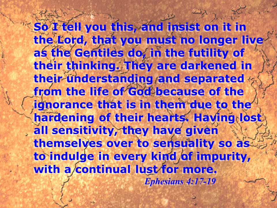 So I tell you this, and insist on it in the Lord, that you must no longer live as the Gentiles do, in the futility of their thinking.