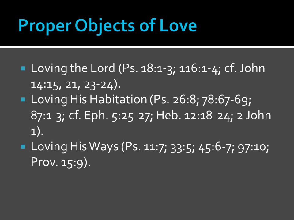  Loving the Lord (Ps. 18:1-3; 116:1-4; cf. John 14:15, 21, 23-24).