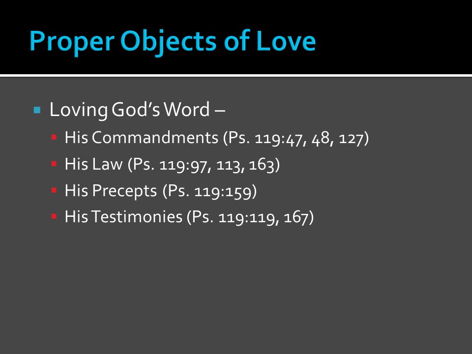  Loving God’s Word –  His Commandments (Ps. 119:47, 48, 127)  His Law (Ps.