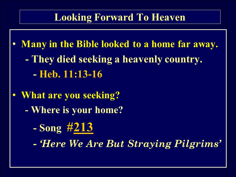 Many in the Bible looked to a home far away. - They died seeking a heavenly country.