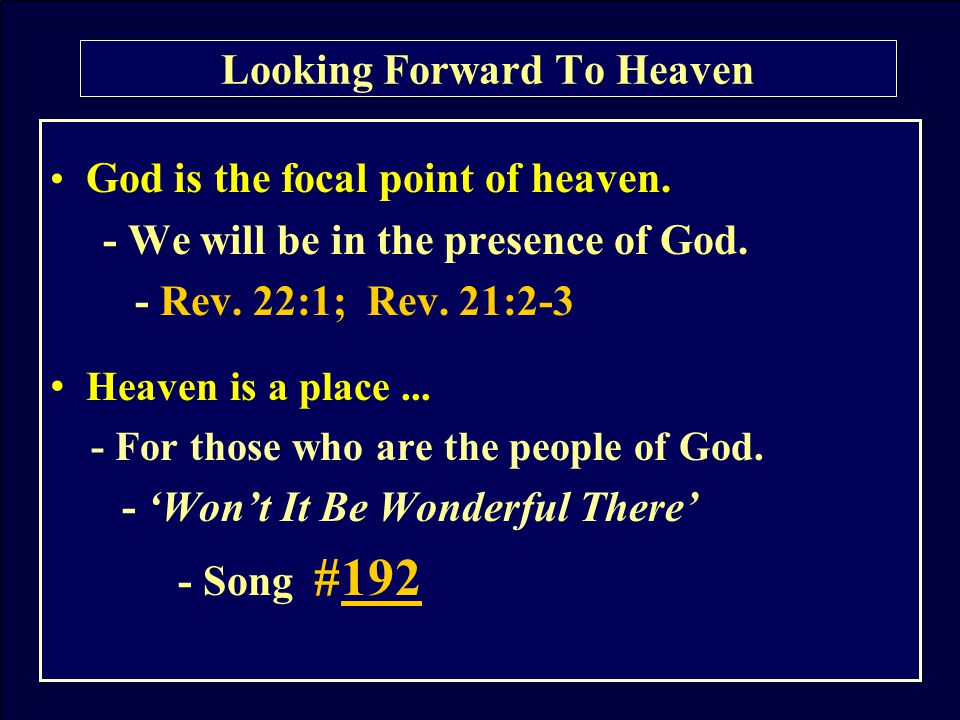 God is the focal point of heaven. - We will be in the presence of God.