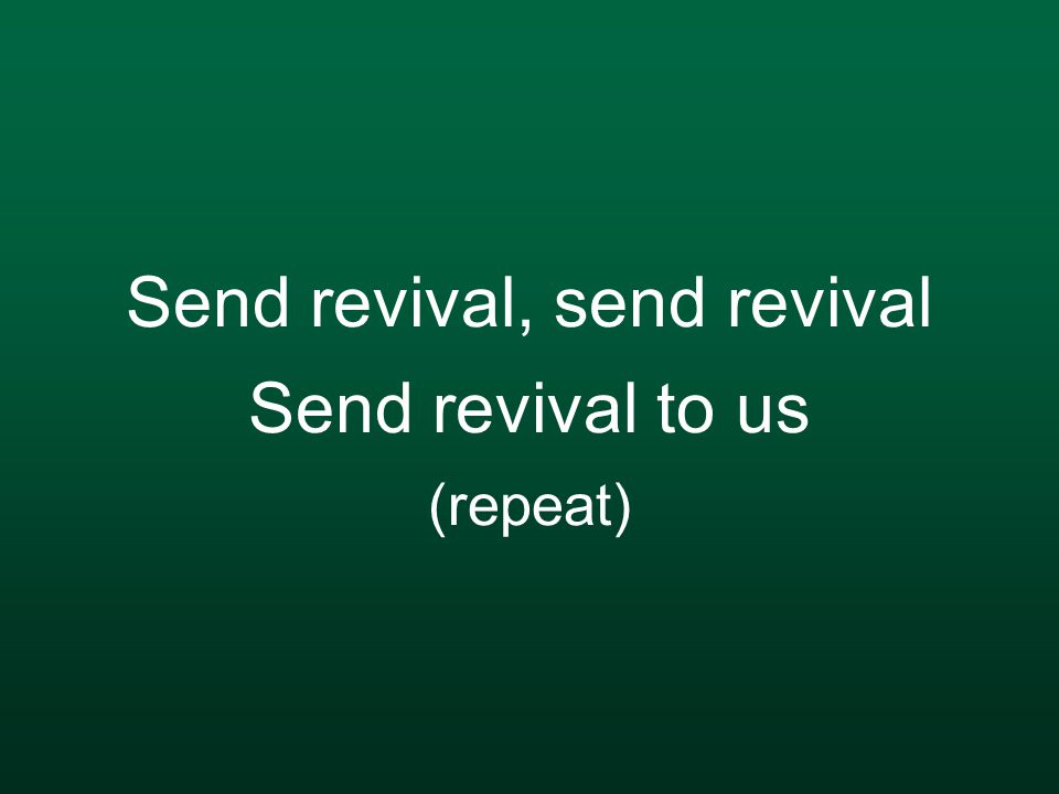 Send revival, send revival Send revival to us (repeat)