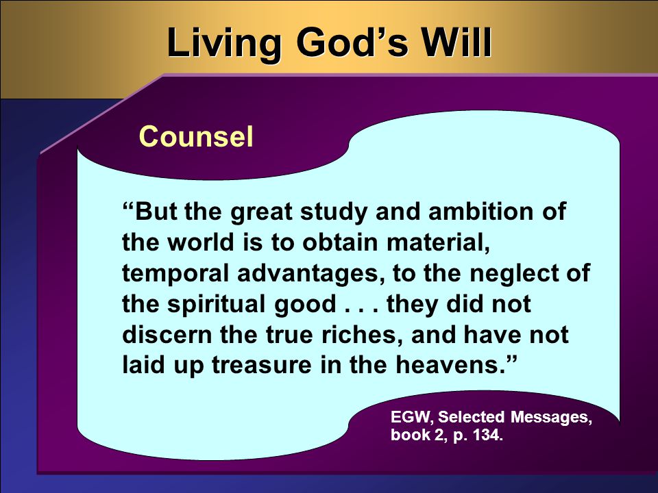 Living God’s Will But the great study and ambition of the world is to obtain material, temporal advantages, to the neglect of the spiritual good...
