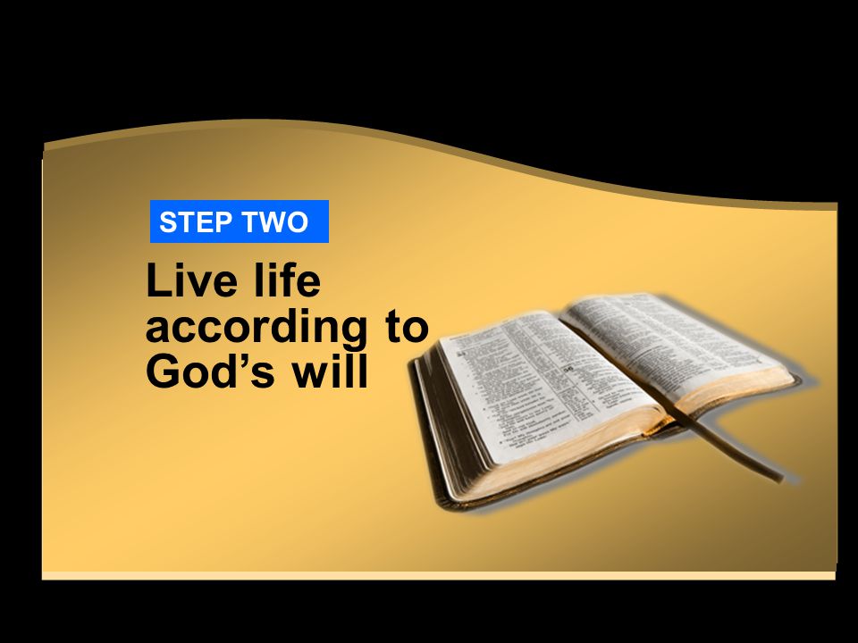 STEP TWO Live life according to God’s will